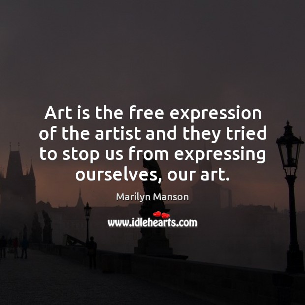 Art is the free expression of the artist and they tried to Marilyn Manson Picture Quote