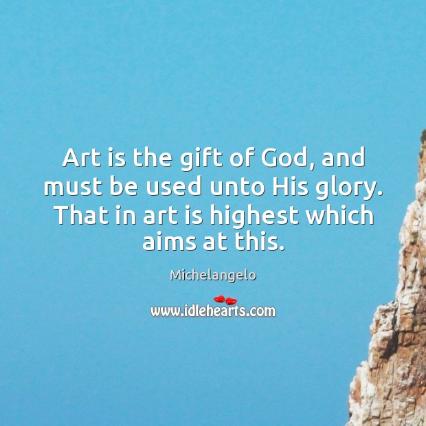 Art is the gift of God, and must be used unto His Michelangelo Picture Quote