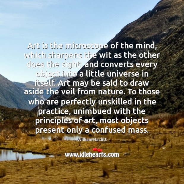 Art is the microscope of the mind, which sharpens the wit as William Hazlitt Picture Quote