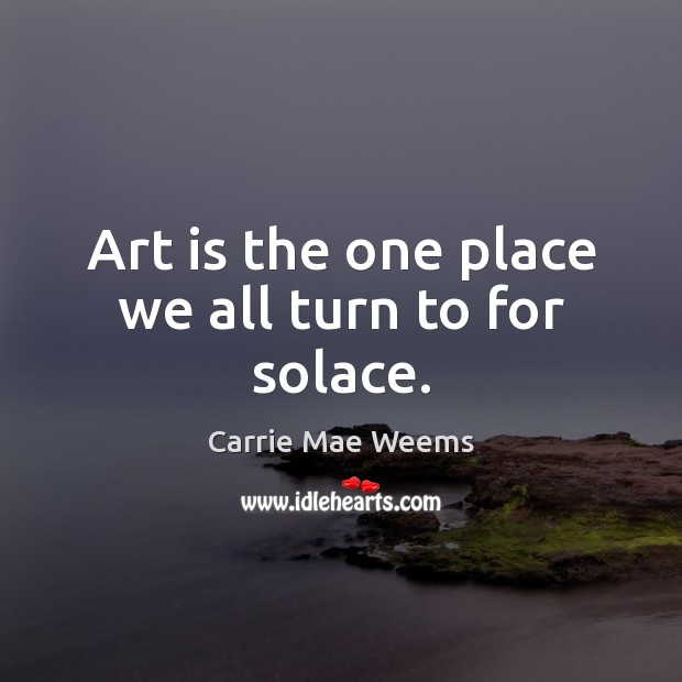 Art is the one place we all turn to for solace. Image