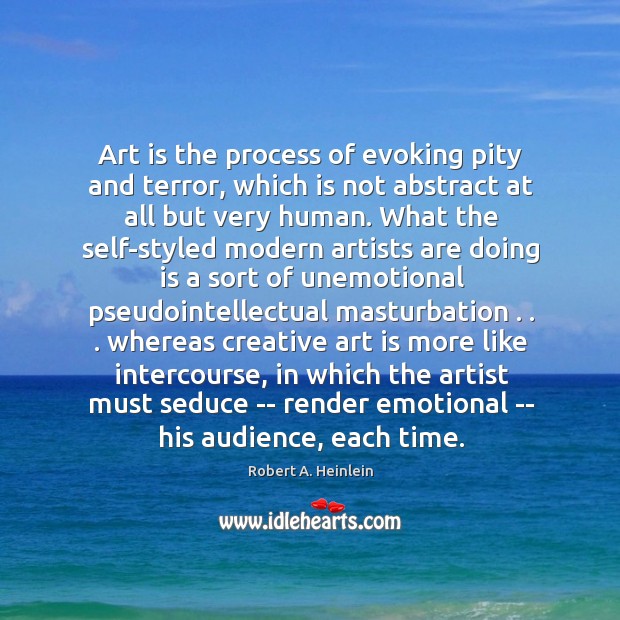 Art is the process of evoking pity and terror, which is not Robert A. Heinlein Picture Quote