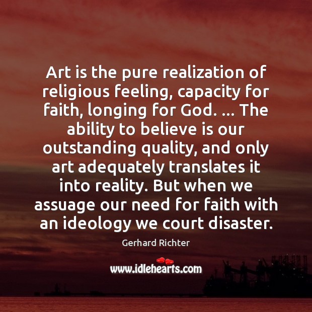 Art is the pure realization of religious feeling, capacity for faith, longing Gerhard Richter Picture Quote