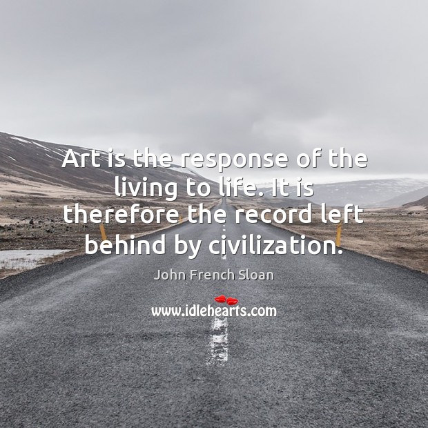Art is the response of the living to life. It is therefore Image