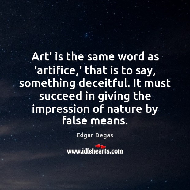 Art’ is the same word as ‘artifice,’ that is to say, Edgar Degas Picture Quote