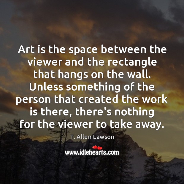Art is the space between the viewer and the rectangle that hangs Art Quotes Image