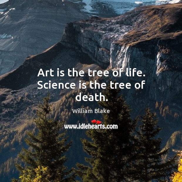 Art is the tree of life. Science is the tree of death. William Blake Picture Quote