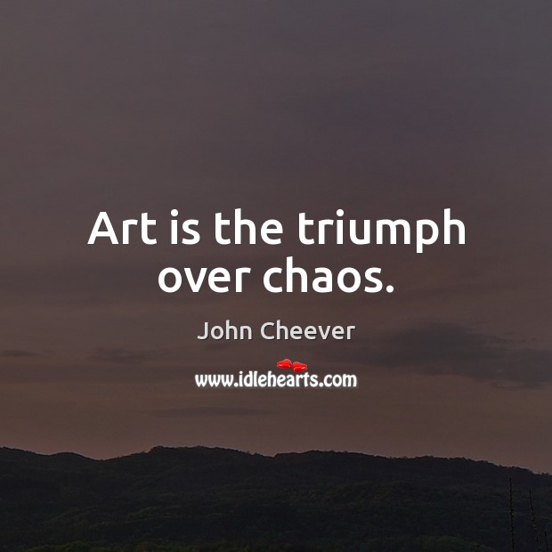 Art is the triumph over chaos. Image