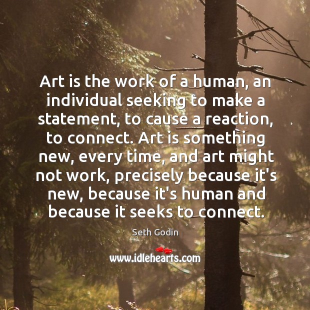 Art is the work of a human, an individual seeking to make Seth Godin Picture Quote