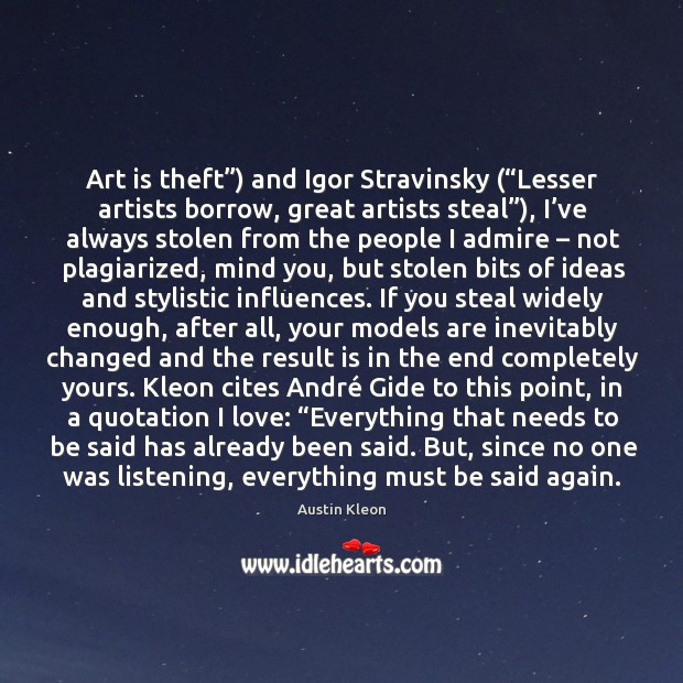 Art is theft”) and Igor Stravinsky (“Lesser artists borrow, great artists steal”), Austin Kleon Picture Quote