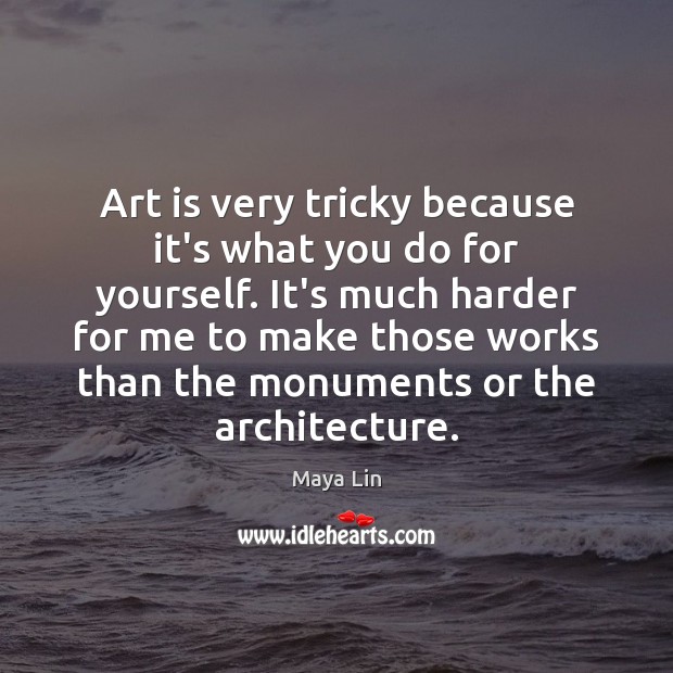 Art is very tricky because it’s what you do for yourself. It’s Maya Lin Picture Quote