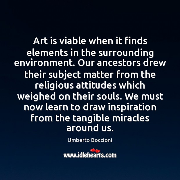 Art is viable when it finds elements in the surrounding environment. Our Environment Quotes Image