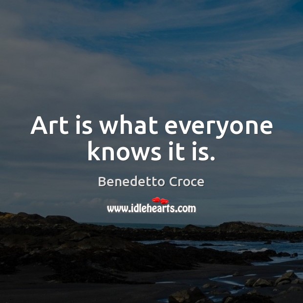Art is what everyone knows it is. Image