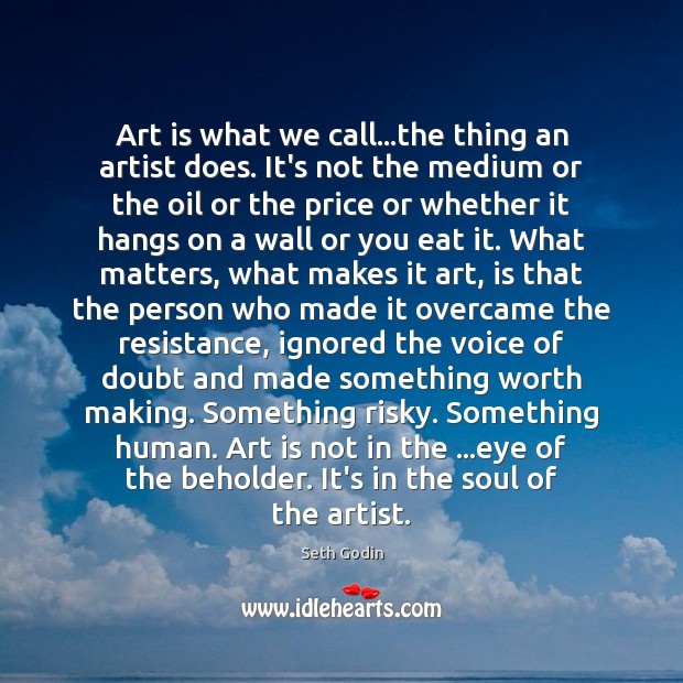 Art is what we call…the thing an artist does. It’s not Image