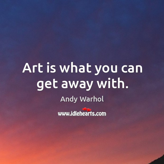 Art is what you can get away with. Andy Warhol Picture Quote