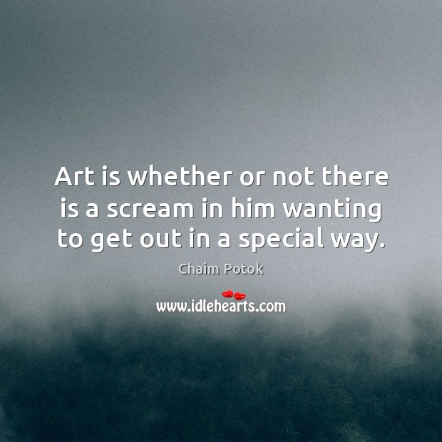 Art is whether or not there is a scream in him wanting to get out in a special way. Image
