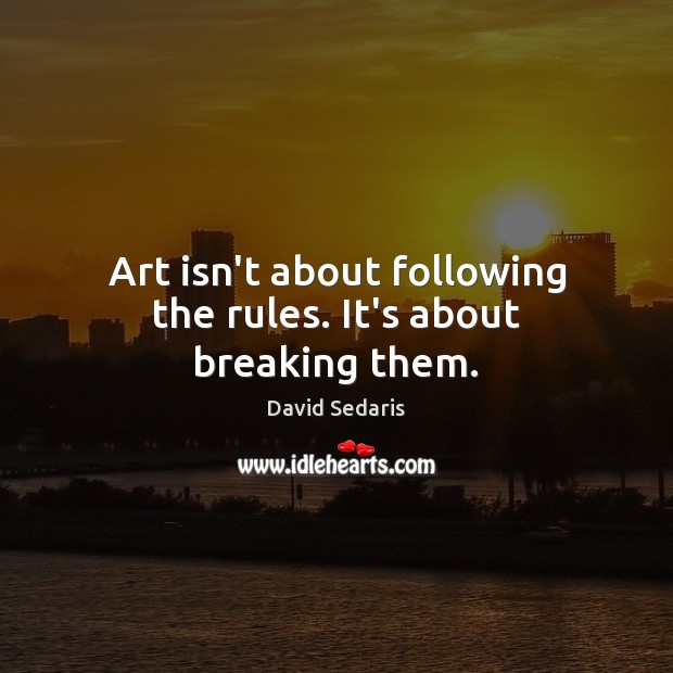 Art isn’t about following the rules. It’s about breaking them. Image