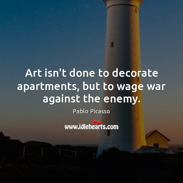 Art isn’t done to decorate apartments, but to wage war against the enemy. Image