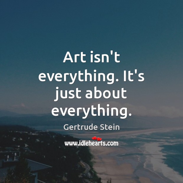 Art isn’t everything. It’s just about everything. Image