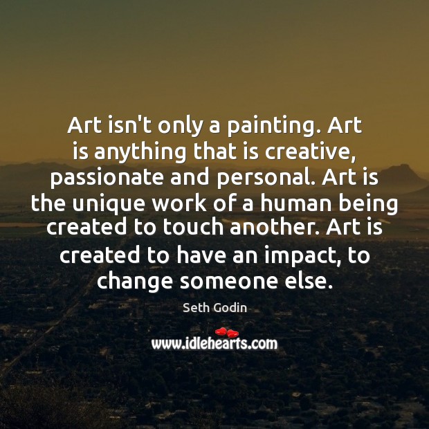 Art isn’t only a painting. Art is anything that is creative, passionate Seth Godin Picture Quote