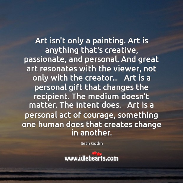 Art isn’t only a painting. Art is anything that’s creative, passionate, and Art Quotes Image