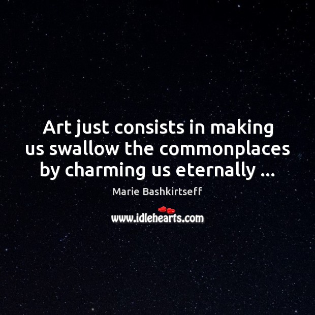 Art just consists in making us swallow the commonplaces by charming us eternally … Image