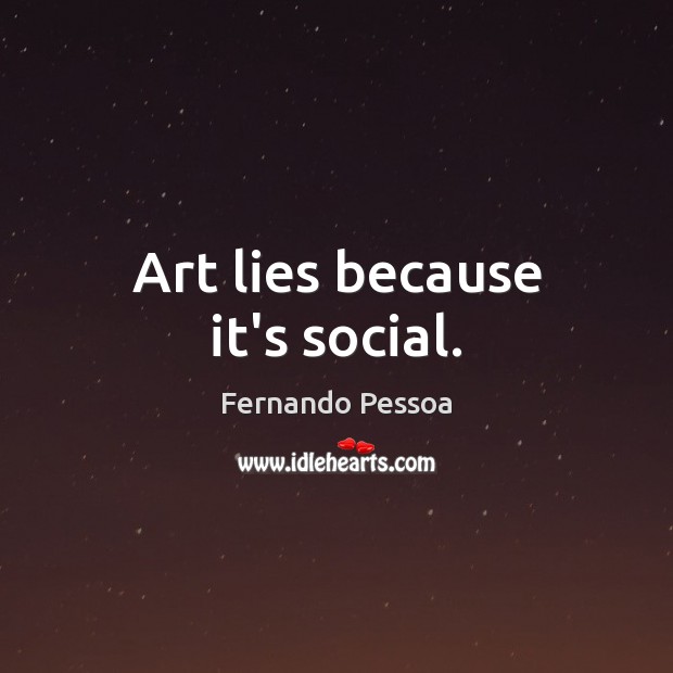 Art lies because it’s social. Fernando Pessoa Picture Quote