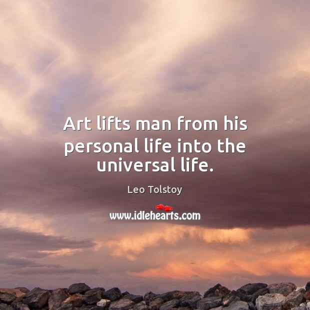 Art lifts man from his personal life into the universal life. Image