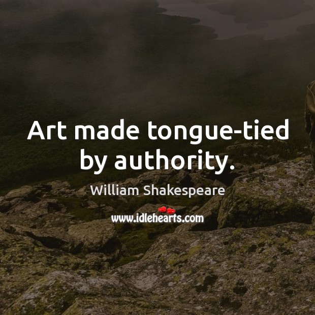 Art made tongue-tied by authority. William Shakespeare Picture Quote