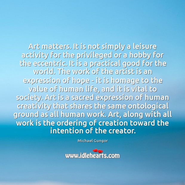 Art matters. It is not simply a leisure activity for the privileged Michael Gungor Picture Quote