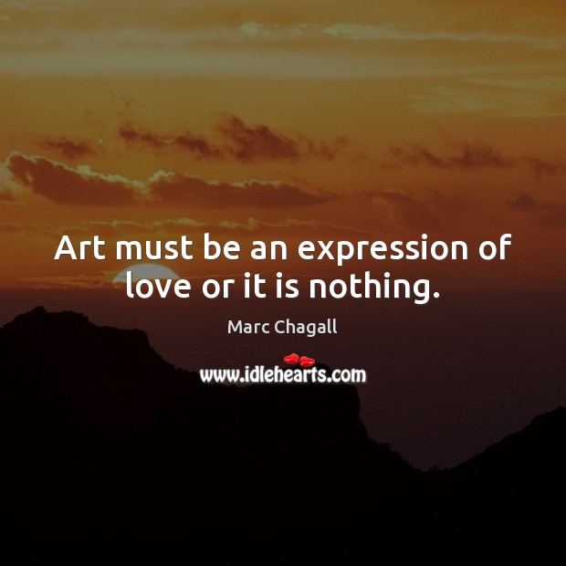 Art must be an expression of love or it is nothing. Marc Chagall Picture Quote