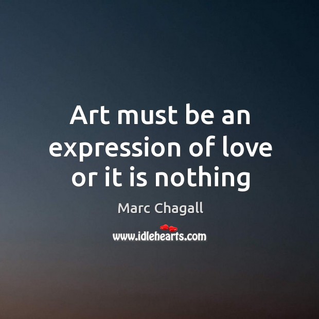 Art must be an expression of love or it is nothing Marc Chagall Picture Quote