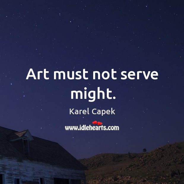 Art must not serve might. Karel Capek Picture Quote