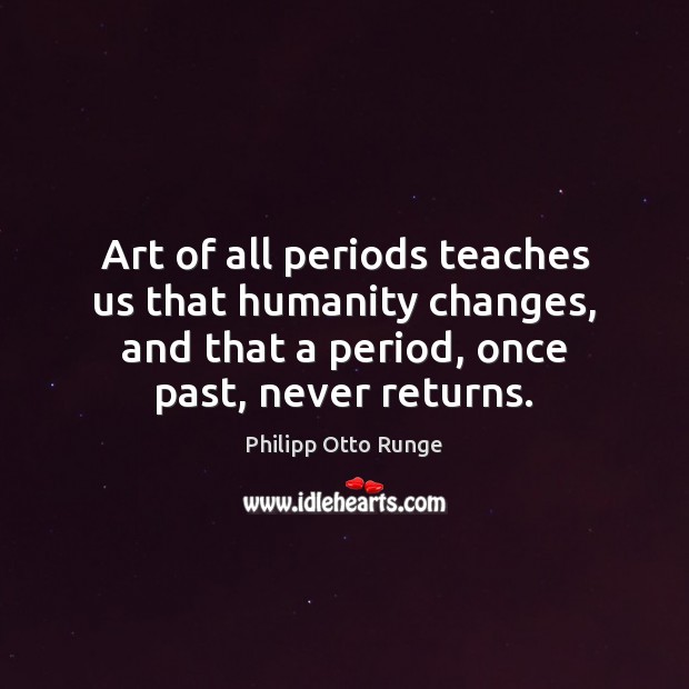 Art of all periods teaches us that humanity changes, and that a Image