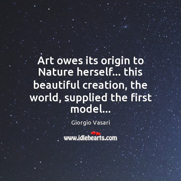 Art owes its origin to Nature herself… this beautiful creation, the world, Image