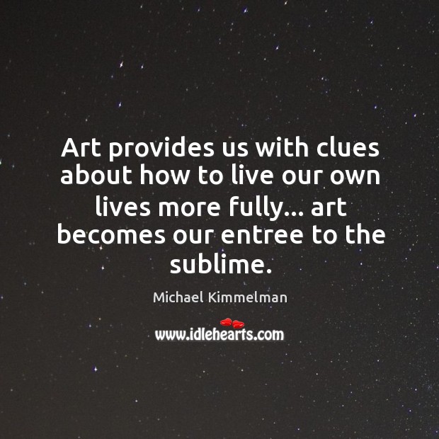 Art provides us with clues about how to live our own lives Michael Kimmelman Picture Quote