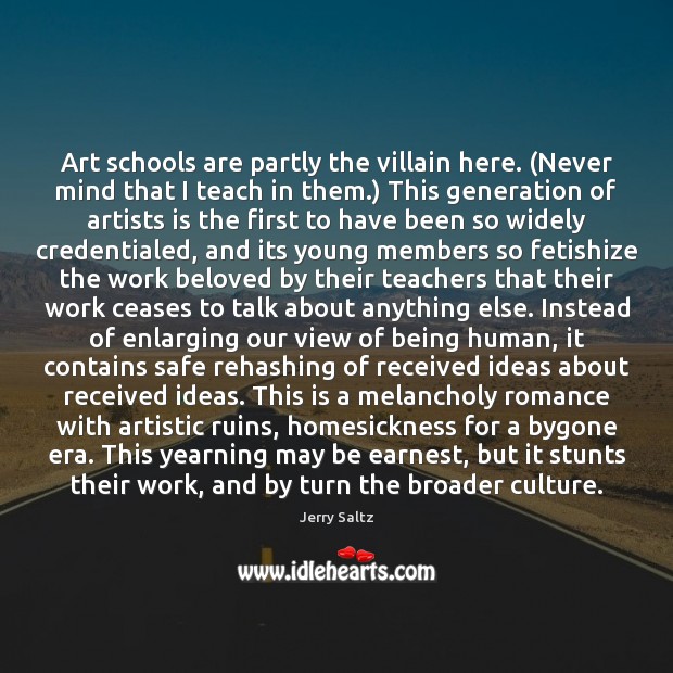 Art schools are partly the villain here. (Never mind that I teach Jerry Saltz Picture Quote