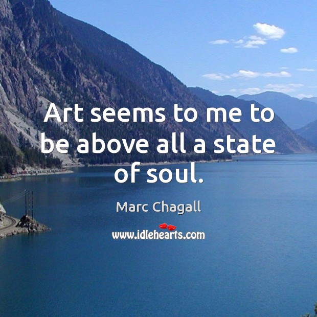 Art seems to me to be above all a state of soul. Marc Chagall Picture Quote