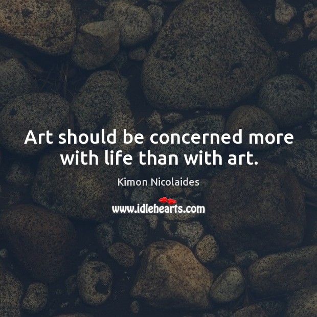 Art should be concerned more with life than with art. Kimon Nicolaides Picture Quote