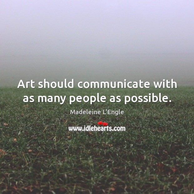 Art should communicate with as many people as possible. Madeleine L’Engle Picture Quote