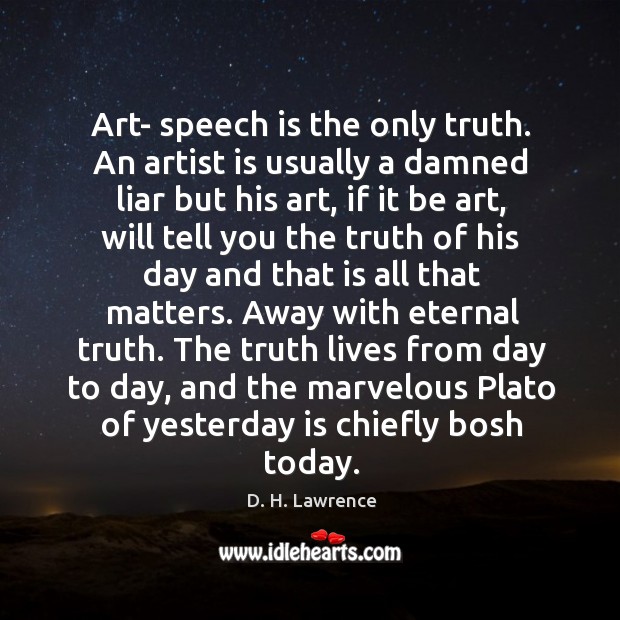 Art- speech is the only truth. An artist is usually a damned Eternal Truth Quotes Image