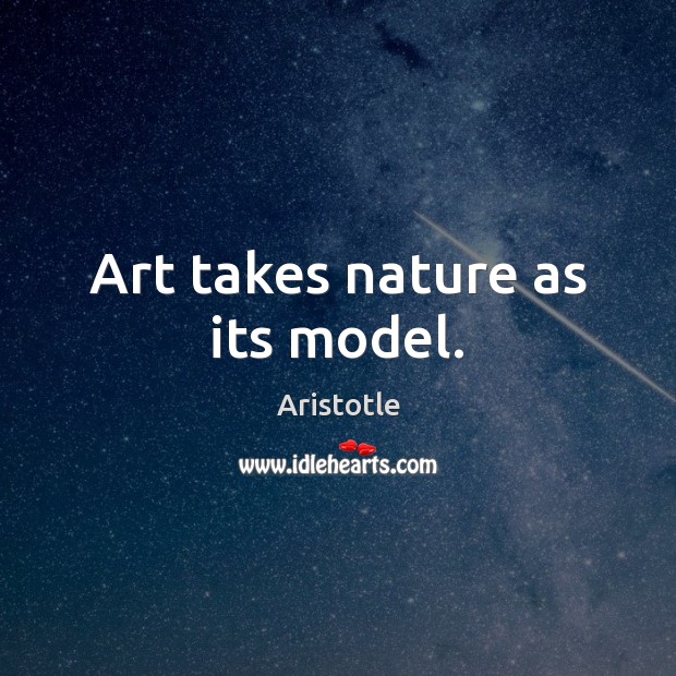 Art takes nature as its model. Image