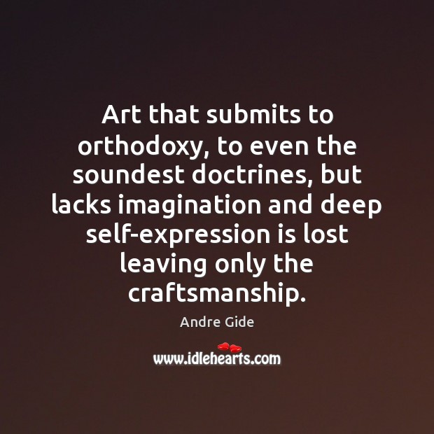 Art that submits to orthodoxy, to even the soundest doctrines, but lacks Andre Gide Picture Quote
