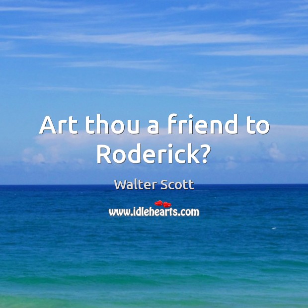 Art thou a friend to Roderick? Walter Scott Picture Quote