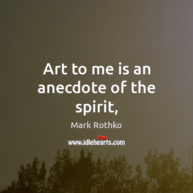 Art to me is an anecdote of the spirit, Image