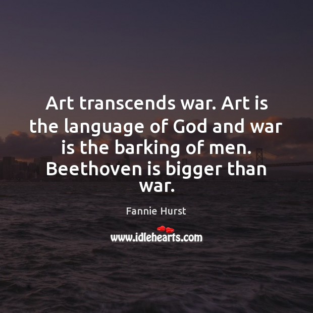 Art transcends war. Art is the language of God and war is Fannie Hurst Picture Quote
