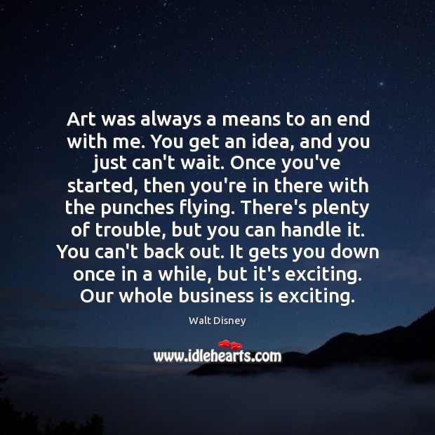 Art was always a means to an end with me. You get Walt Disney Picture Quote