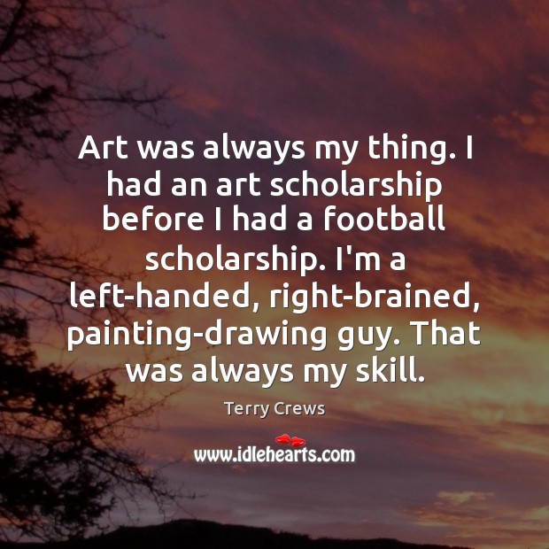 Art was always my thing. I had an art scholarship before I Terry Crews Picture Quote