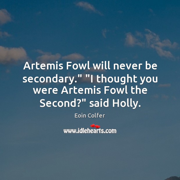 Artemis Fowl will never be secondary.” “I thought you were Artemis Fowl Eoin Colfer Picture Quote