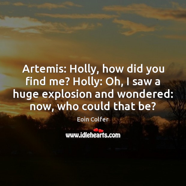 Artemis: Holly, how did you find me? Holly: Oh, I saw a Eoin Colfer Picture Quote