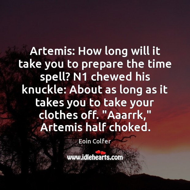 Artemis: How long will it take you to prepare the time spell? Eoin Colfer Picture Quote